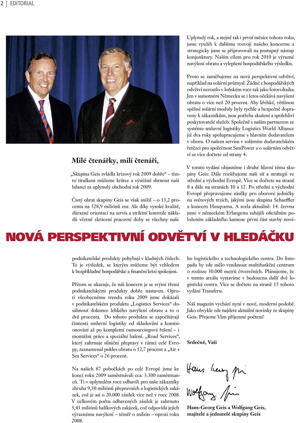 Milé čtenářky, milí čtenáři, Skupina Geis zvládla krizový rok 2009 dobře tímto titulkem můžeme krátce a výstižně shrnout naši bilanci za uplynulý obchodní rok 2009.