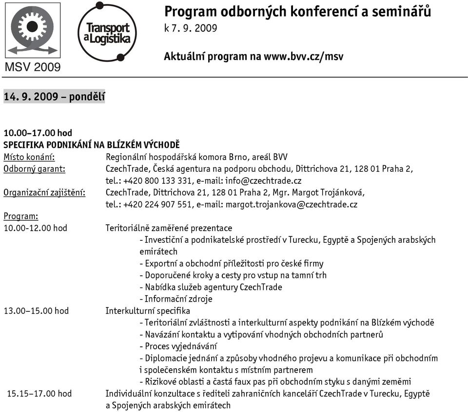: +420 800 133 331, e-mail: info@czechtrade.cz CzechTrade, Dittrichova 21, 128 01 Praha 2, Mgr. Margot Trojánková, tel.: +420 224 907 551, e-mail: margot.trojankova@czechtrade.cz 10.00-12.