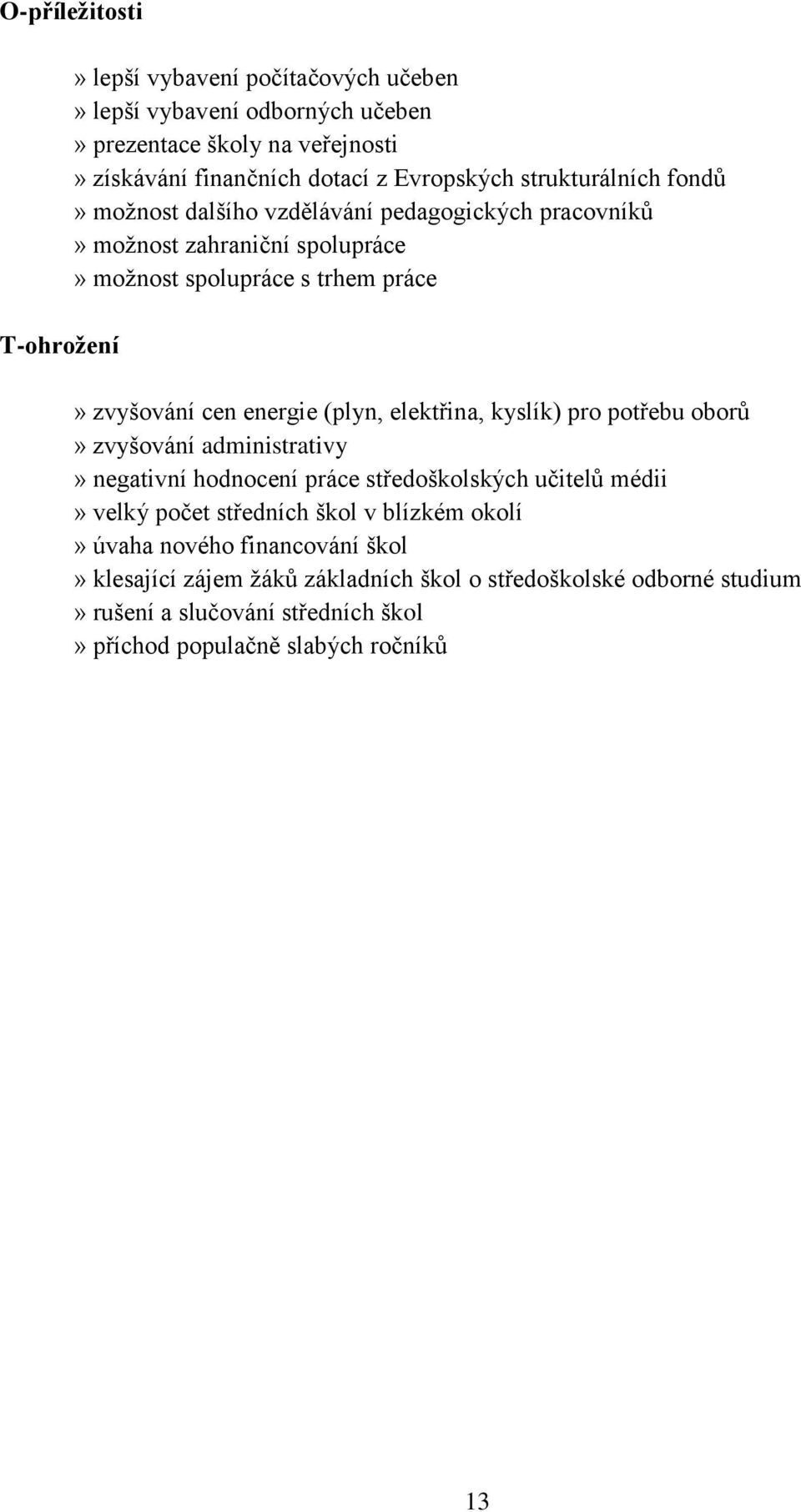 elektřina, kyslík) pro potřebu oborů» zvyšování administrativy» negativní hodnocení práce středoškolských učitelů médii» velký počet středních škol v blízkém okolí»