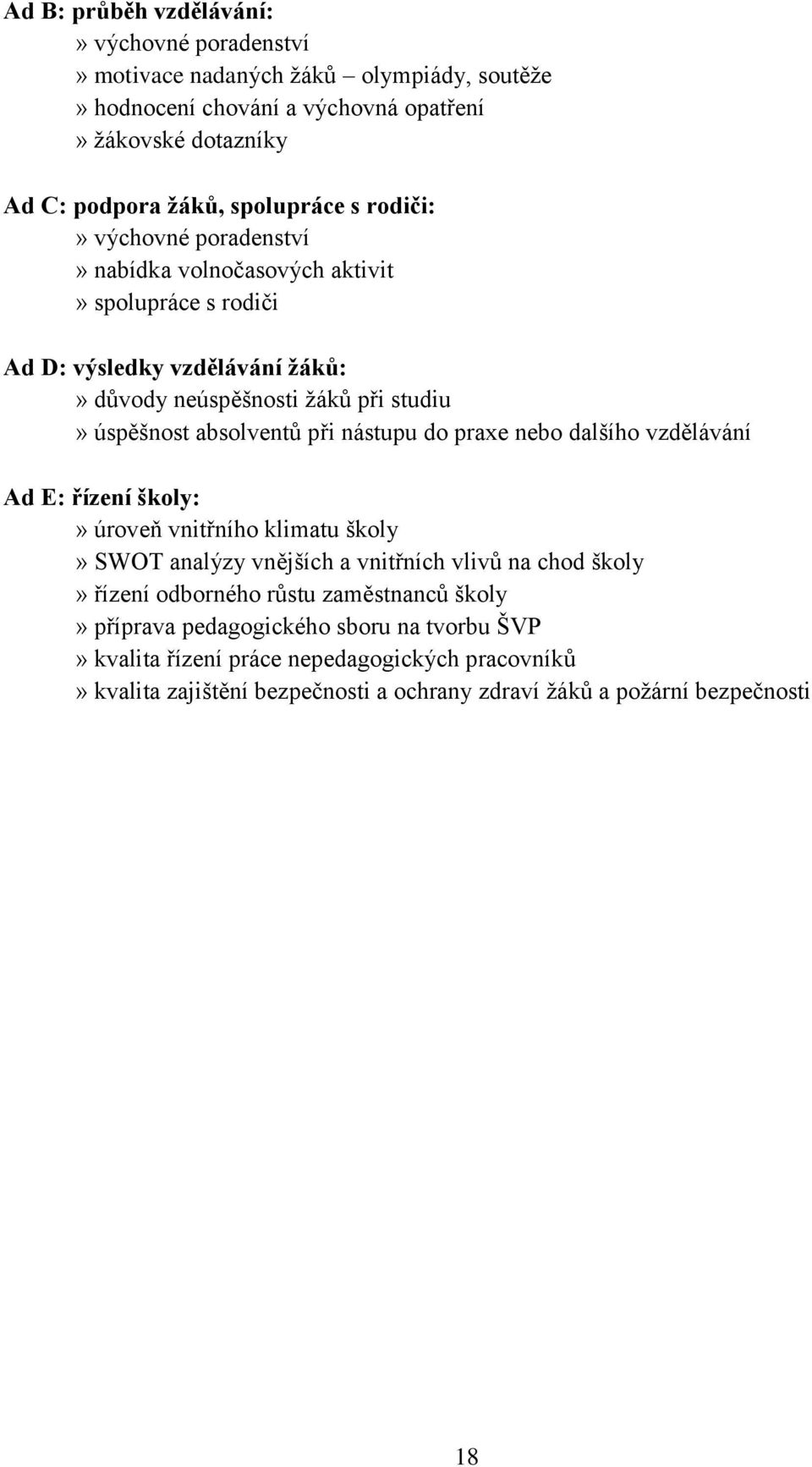 nástupu do praxe nebo dalšího vzdělávání Ad E: řízení školy:» úroveň vnitřního klimatu školy» SWOT analýzy vnějších a vnitřních vlivů na chod školy» řízení odborného růstu