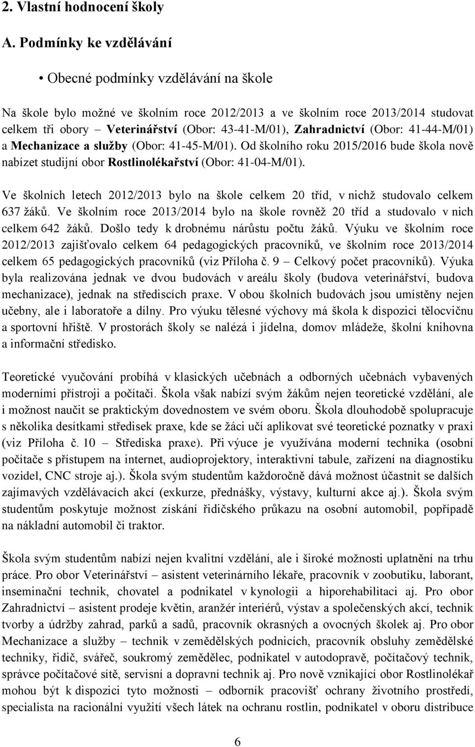 Zahradnictví (Obor: 41-44-M/01) a Mechanizace a služby (Obor: 41-45-M/01). Od školního roku 2015/2016 bude škola nově nabízet studijní obor Rostlinolékařství (Obor: 41-04-M/01).