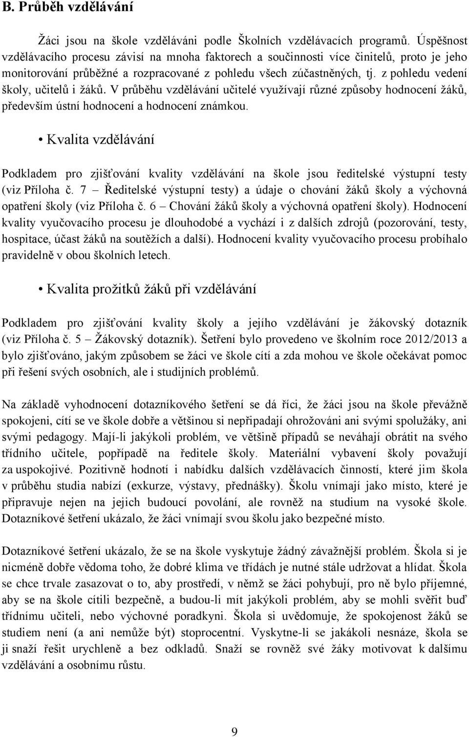 z pohledu vedení školy, učitelů i žáků. V průběhu vzdělávání učitelé využívají různé způsoby hodnocení žáků, především ústní hodnocení a hodnocení známkou.