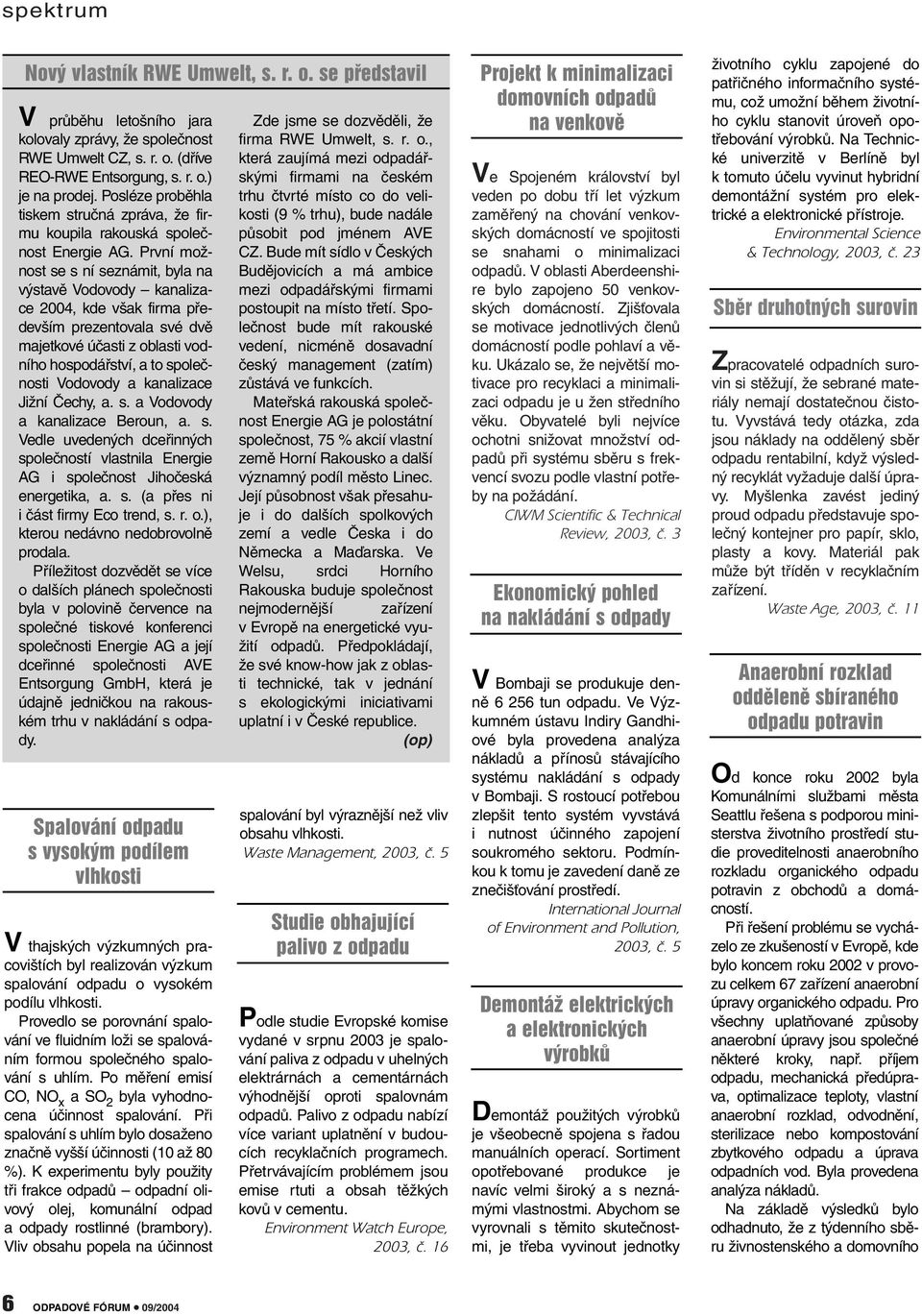 První možnost se s ní seznámit, byla na výstavě Vodovody kanalizace 2004, kde však firma především prezentovala své dvě majetkové účasti z oblasti vodního hospodářství, a to společnosti Vodovody a