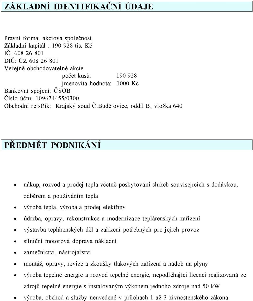 Budějovice, oddíl B, vložka 640 PŘEDMĚT PODNIKÁNÍ nákup, rozvod a prodej tepla včetně poskytování služeb souvisejících s dodávkou, odběrem a používáním tepla výroba tepla, výroba a prodej elektřiny