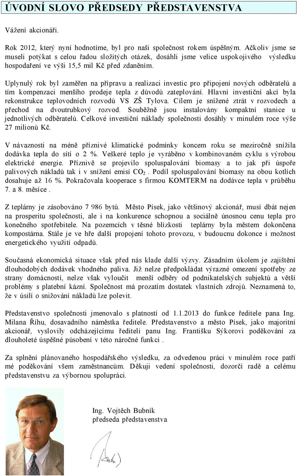 Uplynulý rok byl zaměřen na přípravu a realizaci investic pro připojení nových odběratelů a tím kompenzaci menšího prodeje tepla z důvodů zateplování.