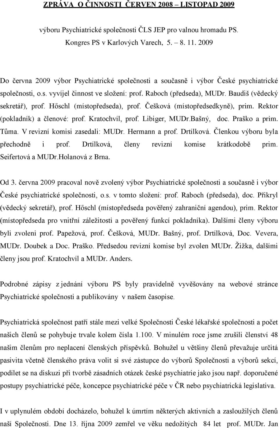 Hőschl (místopředseda), prof. Češková (místopředsedkyně), prim. Rektor (pokladník) a členové: prof. Kratochvíl, prof. Libiger, MUDr.Bašný, doc. Praško a prim. Tůma. V revizní komisi zasedali: MUDr.