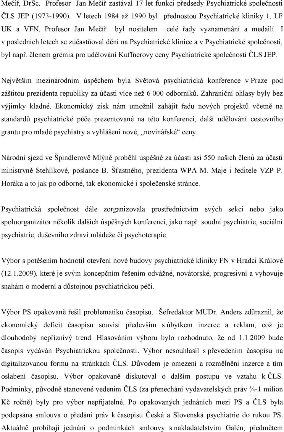 členem grémia pro udělování Kuffnerovy ceny Psychiatrické společnosti ČLS JEP.