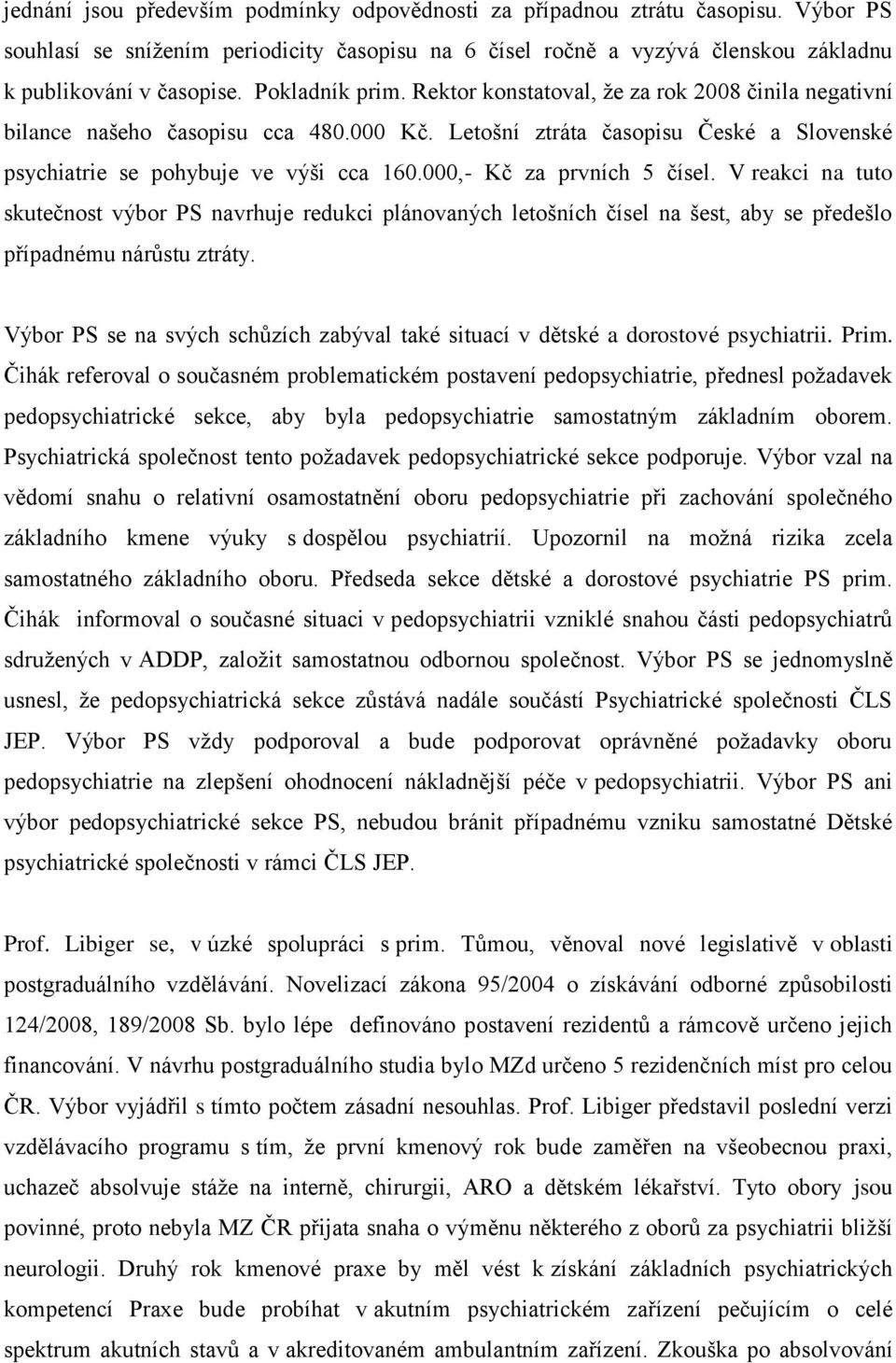 000,- Kč za prvních 5 čísel. V reakci na tuto skutečnost výbor PS navrhuje redukci plánovaných letošních čísel na šest, aby se předešlo případnému nárůstu ztráty.