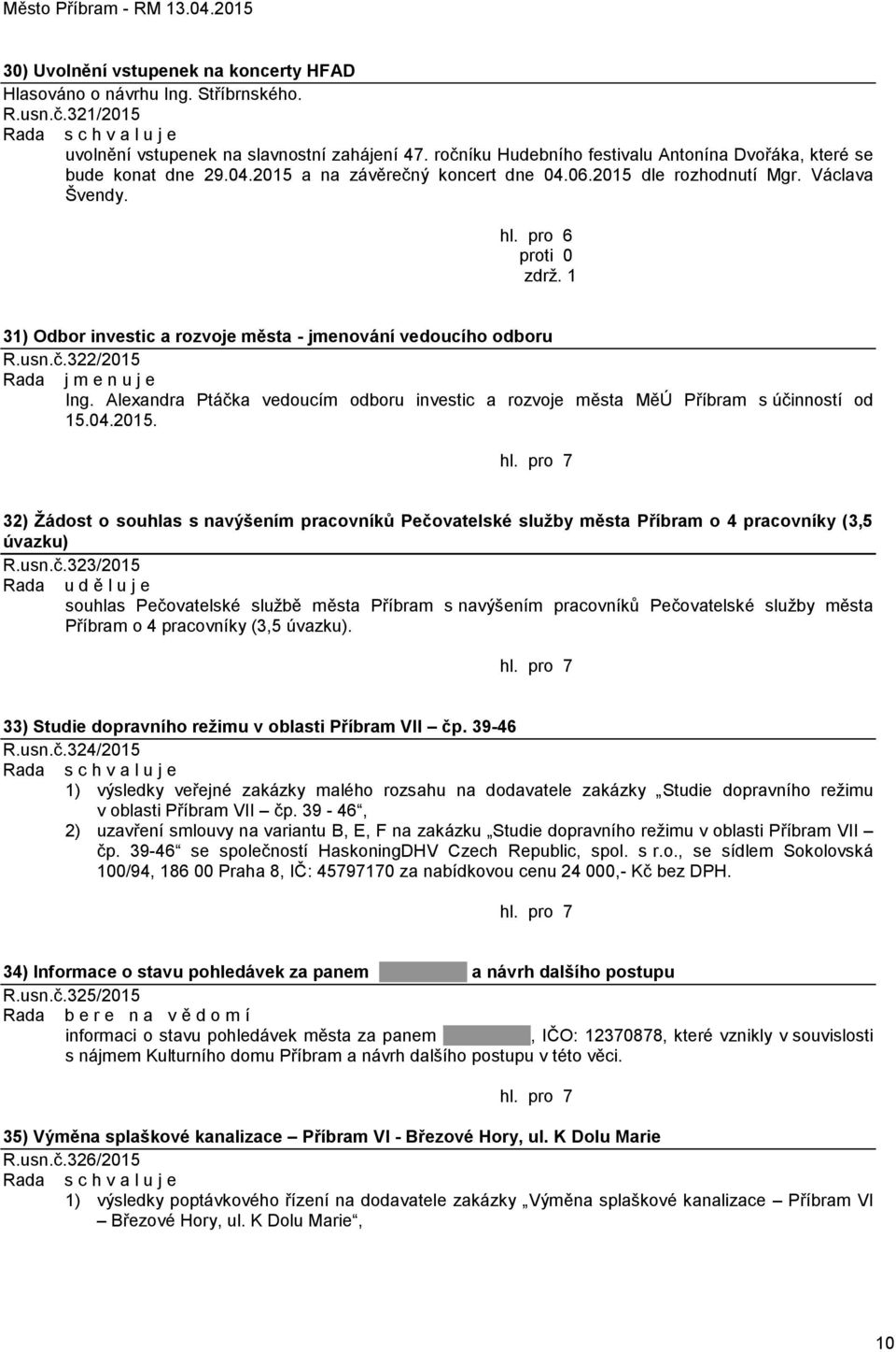 1 31) Odbor investic a rozvoje města - jmenování vedoucího odboru R.usn.č.322/2015 Rada j m e n u j e Ing. Alexandra Ptáčka vedoucím odboru investic a rozvoje města MěÚ Příbram s účinností od 15.04.