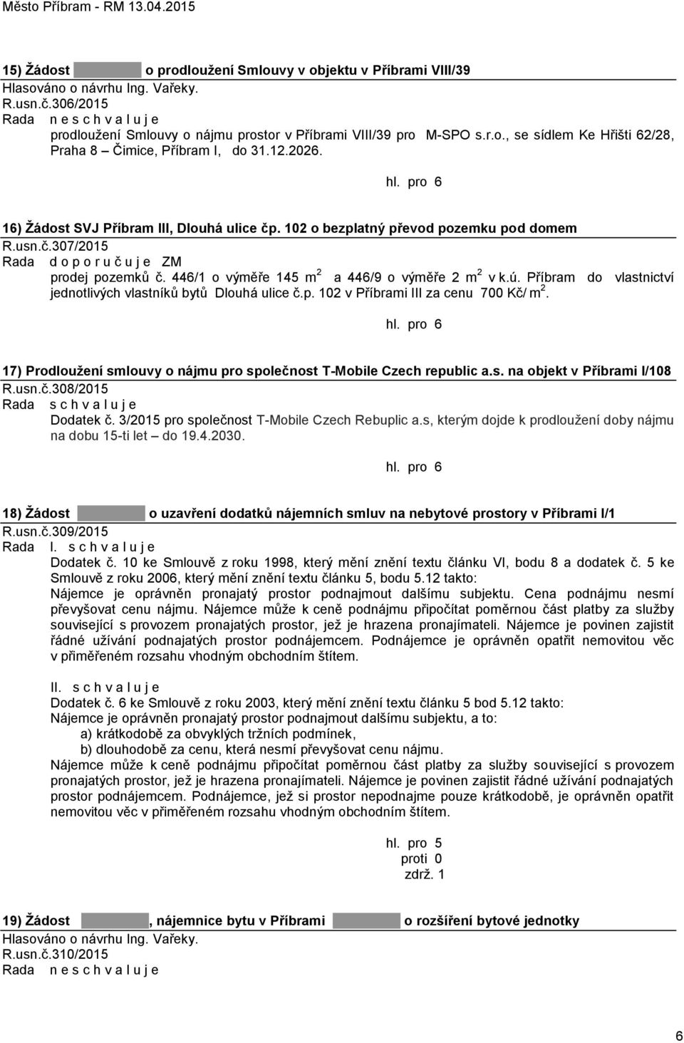 16) Žádost SVJ Příbram III, Dlouhá ulice čp. 102 o bezplatný převod pozemku pod domem R.usn.č.307/2015 Rada d o p o r u č u j e ZM prodej pozemků č. 446/1 o výměře 145 m 2 a 446/9 o výměře 2 m 2 v k.