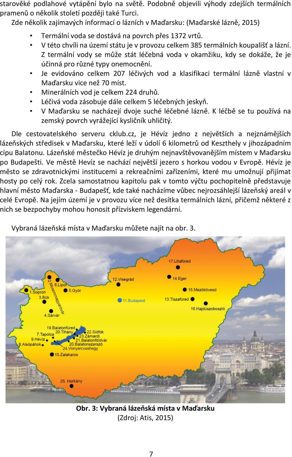 V této chvíli na území státu je v provozu celkem 385 termálních koupališť a lázní. Z termální vody se může stát léčebná voda v okamžiku, kdy se dokáže, že je účinná pro různé typy onemocnění.