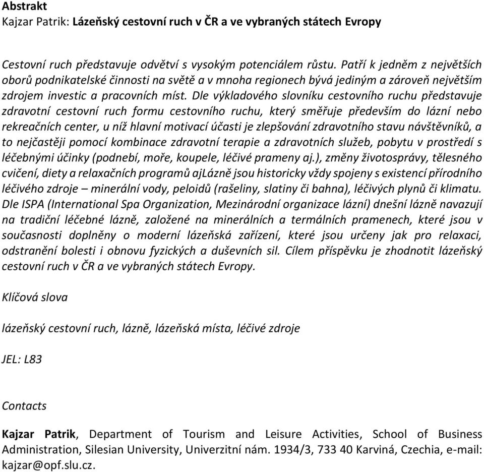 Dle výkladového slovníku cestovního ruchu představuje zdravotní cestovní ruch formu cestovního ruchu, který směřuje především do lázní nebo rekreačních center, u níž hlavní motivací účasti je