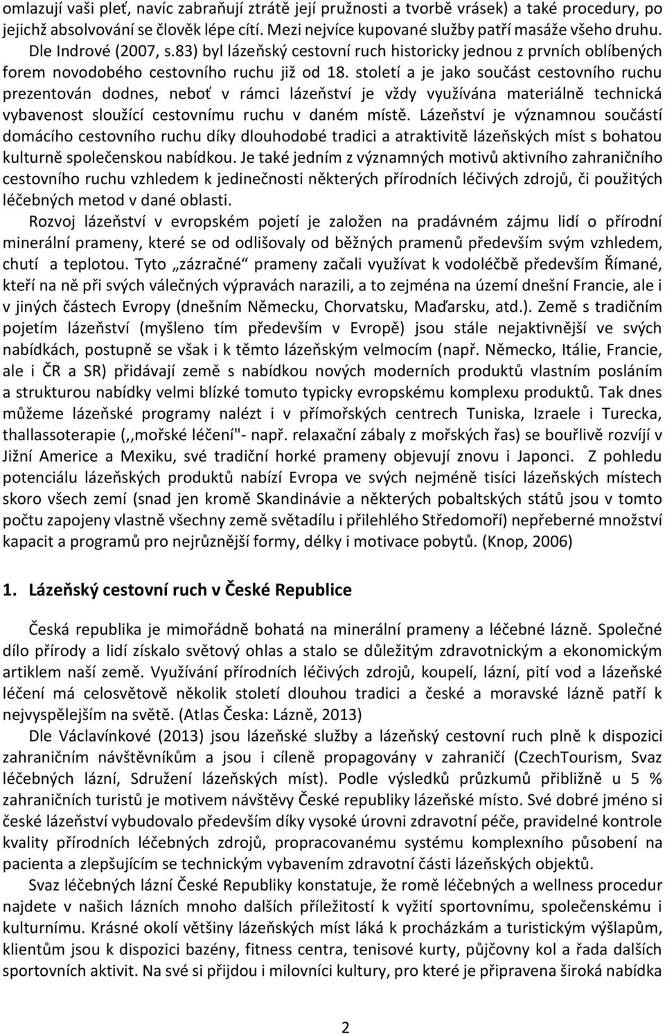 století a je jako součást cestovního ruchu prezentován dodnes, neboť v rámci lázeňství je vždy využívána materiálně technická vybavenost sloužící cestovnímu ruchu v daném místě.