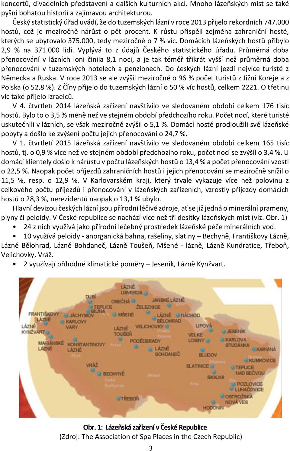 K růstu přispěli zejména zahraniční hosté, kterých se ubytovalo 375.000, tedy meziročně o 7 % víc. Domácích lázeňských hostů přibylo 2,9 % na 371.000 lidí.