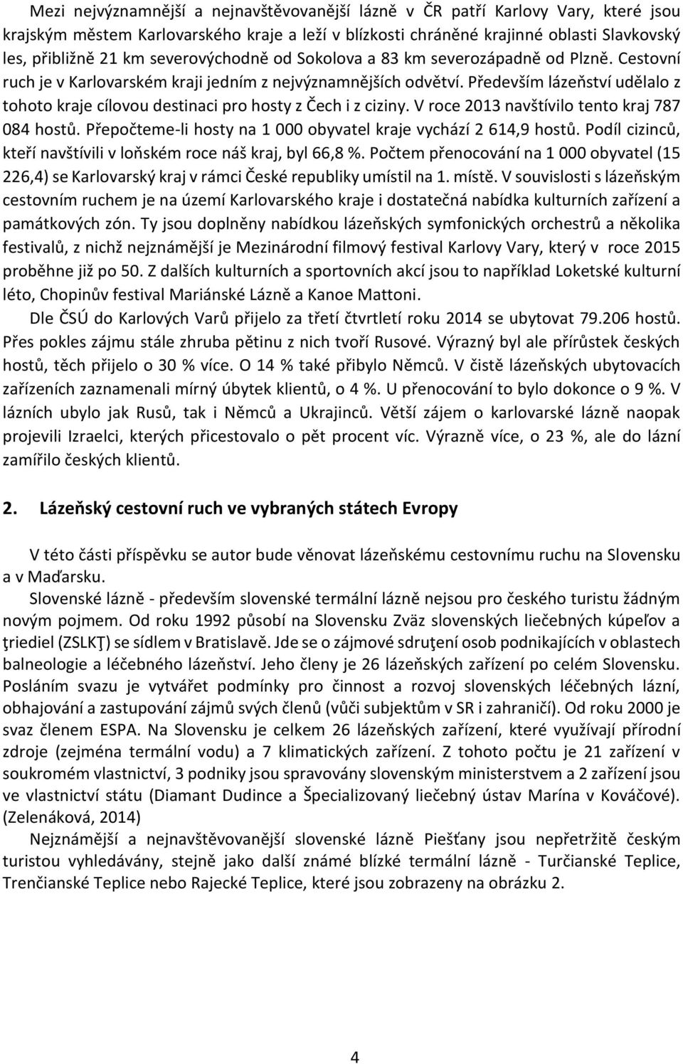 Především lázeňství udělalo z tohoto kraje cílovou destinaci pro hosty z Čech i z ciziny. V roce 2013 navštívilo tento kraj 787 084 hostů.