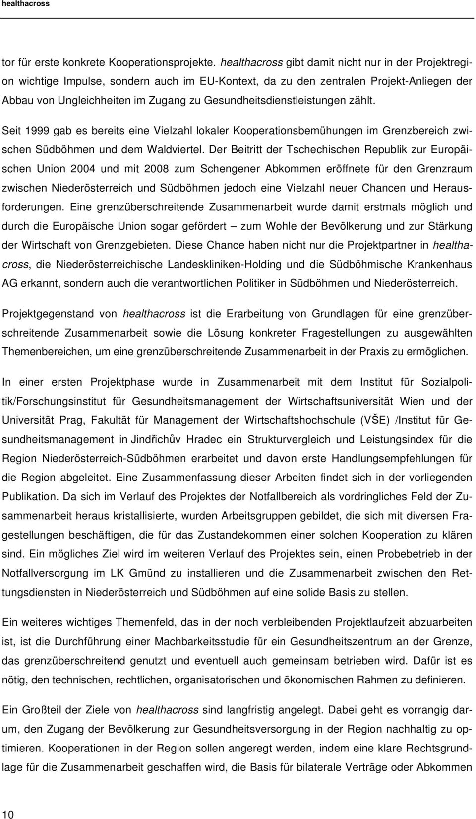 Gesundheitsdienstleistungen zählt. Seit 1999 gab es bereits eine Vielzahl lokaler Kooperationsbemühungen im Grenzbereich zwischen Südböhmen und dem Waldviertel.