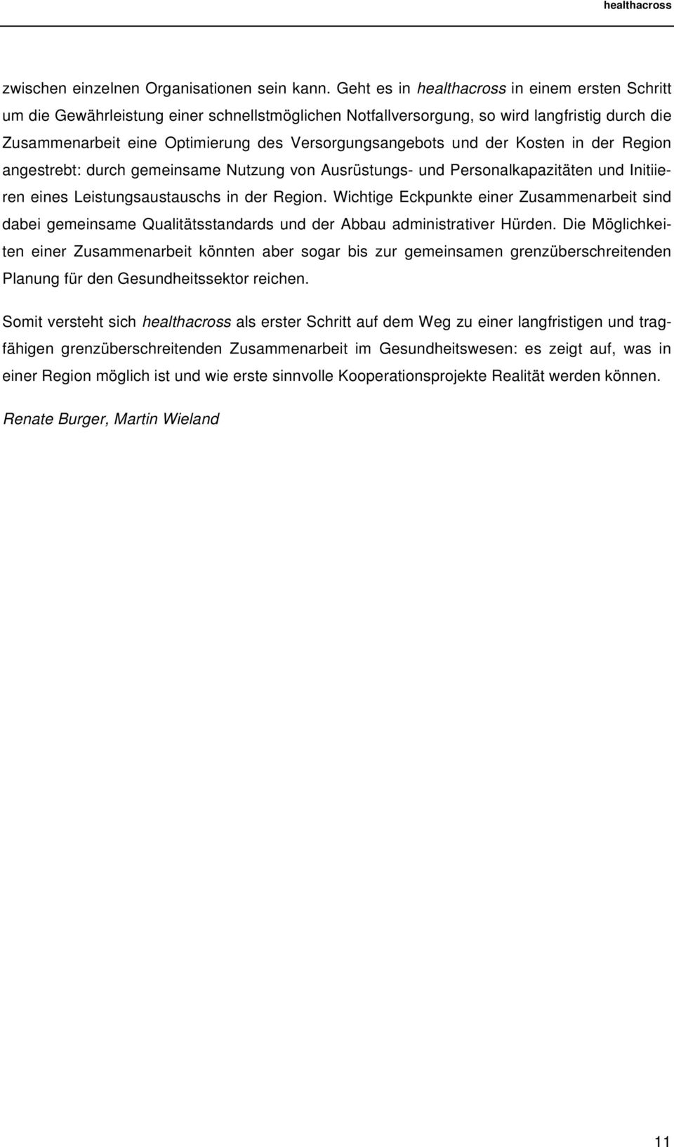und der Kosten in der Region angestrebt: durch gemeinsame Nutzung von Ausrüstungs- und Personalkapazitäten und Initiieren eines Leistungsaustauschs in der Region.