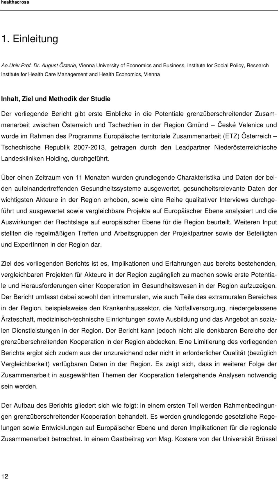 Studie Der vorliegende Bericht gibt erste Einblicke in die Potentiale grenzüberschreitender Zusammenarbeit zwischen Österreich und Tschechien in der Region Gmünd eské Velenice und wurde im Rahmen des