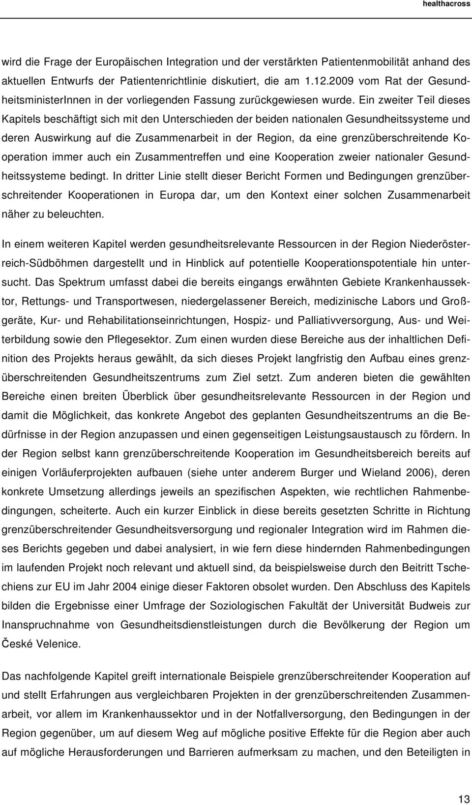 Ein zweiter Teil dieses Kapitels beschäftigt sich mit den Unterschieden der beiden nationalen Gesundheitssysteme und deren Auswirkung auf die Zusammenarbeit in der Region, da eine