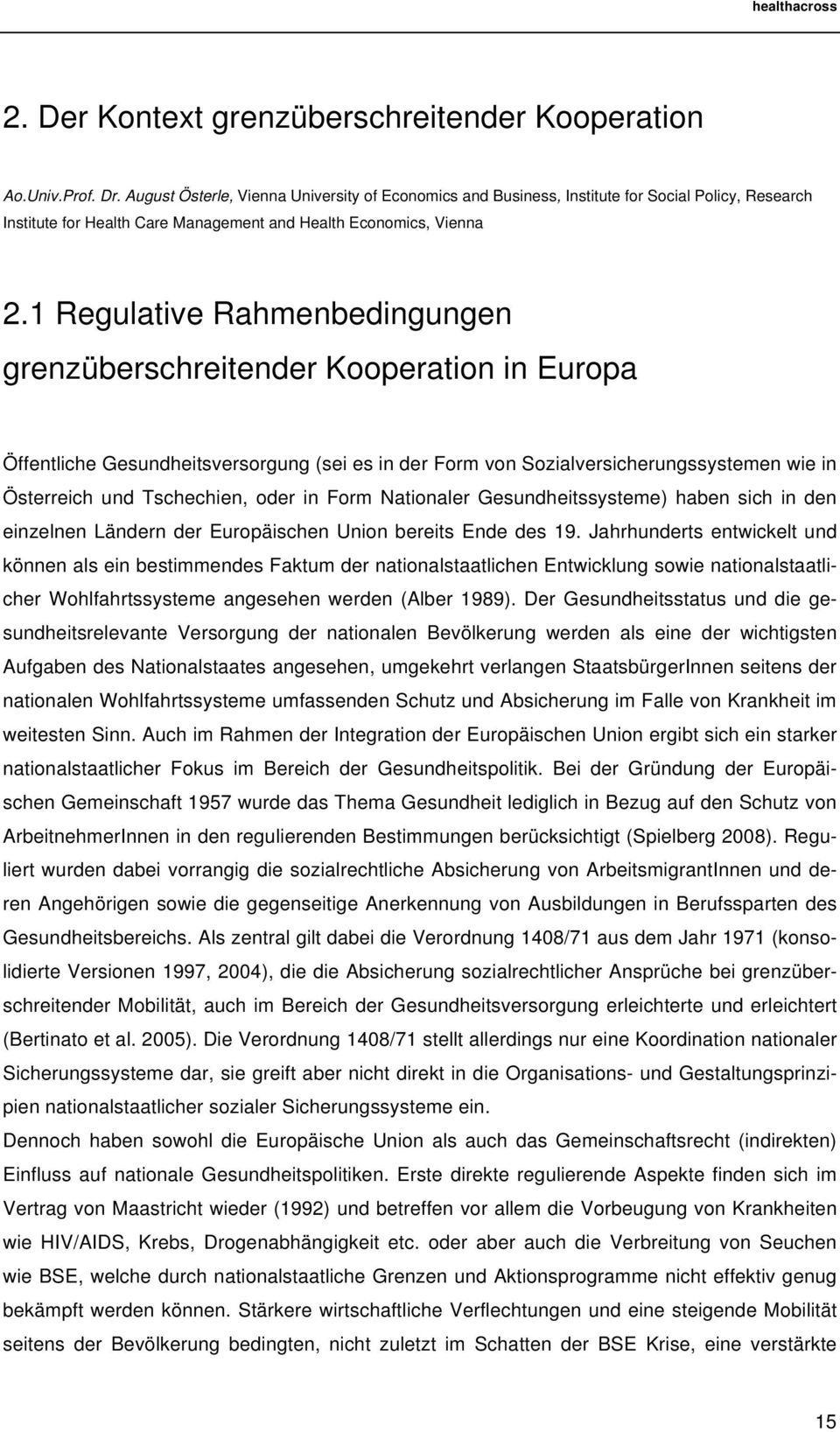 1 Regulative Rahmenbedingungen grenzüberschreitender Kooperation in Europa Öffentliche Gesundheitsversorgung (sei es in der Form von Sozialversicherungssystemen wie in Österreich und Tschechien, oder