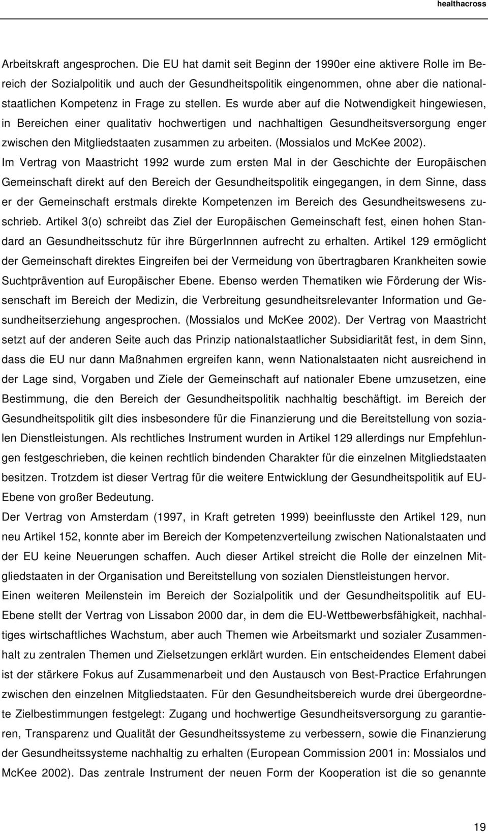 Es wurde aber auf die Notwendigkeit hingewiesen, in Bereichen einer qualitativ hochwertigen und nachhaltigen Gesundheitsversorgung enger zwischen den Mitgliedstaaten zusammen zu arbeiten.