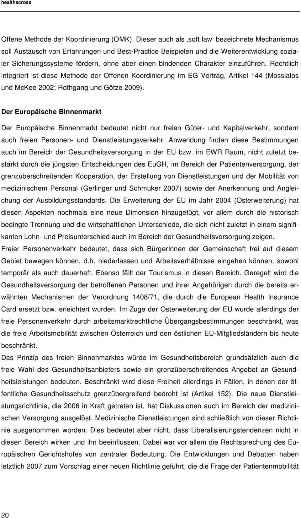 Charakter einzuführen. Rechtlich integriert ist diese Methode der Offenen Koordinierung im EG Vertrag, Artikel 144 (Mossialos und McKee 2002; Rothgang und Götze 2009).