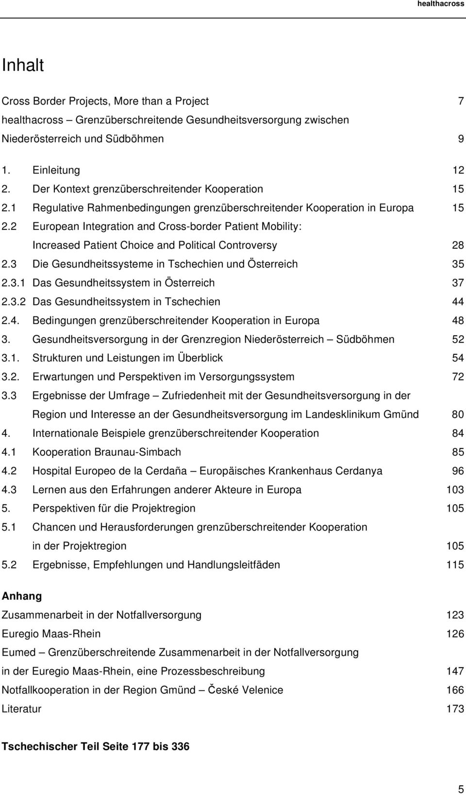 2 European Integration and Cross-border Patient Mobility: Increased Patient Choice and Political Controversy 28 2.3 Die Gesundheitssysteme in Tschechien und Österreich 35 2.3.1 Das Gesundheitssystem in Österreich 37 2.