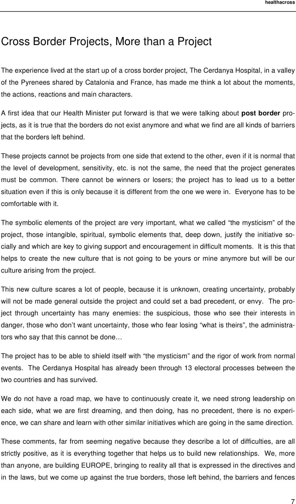 A first idea that our Health Minister put forward is that we were talking about post border projects, as it is true that the borders do not exist anymore and what we find are all kinds of barriers