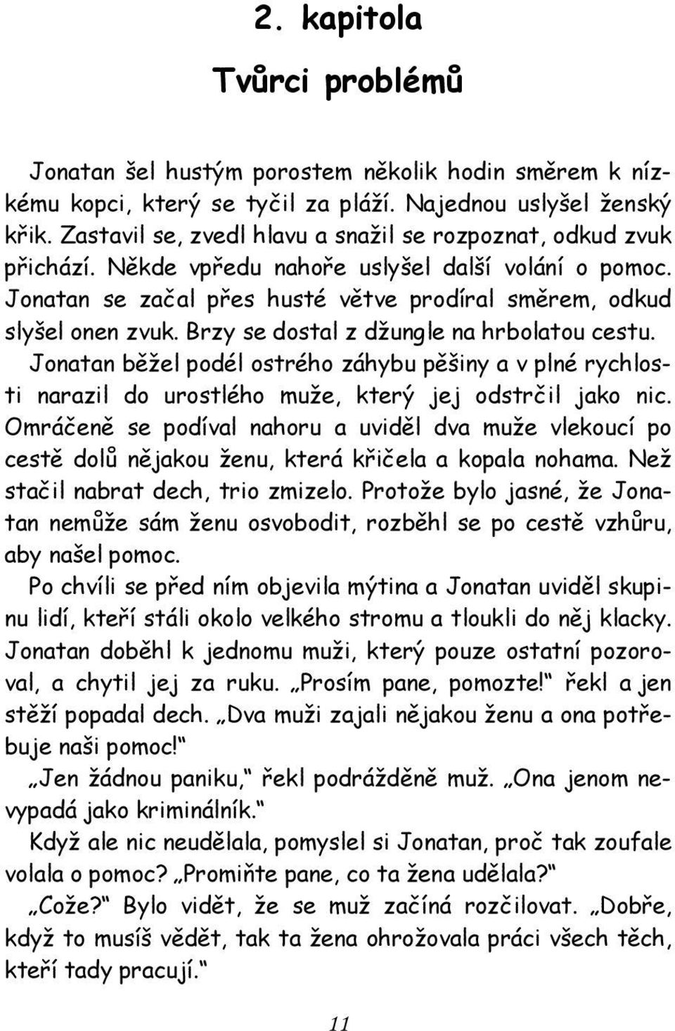 Brzy se dostal z džungle na hrbolatou cestu. Jonatan běžel podél ostrého záhybu pěšiny a v plné rychlosti narazil do urostlého muže, který jej odstrčil jako nic.