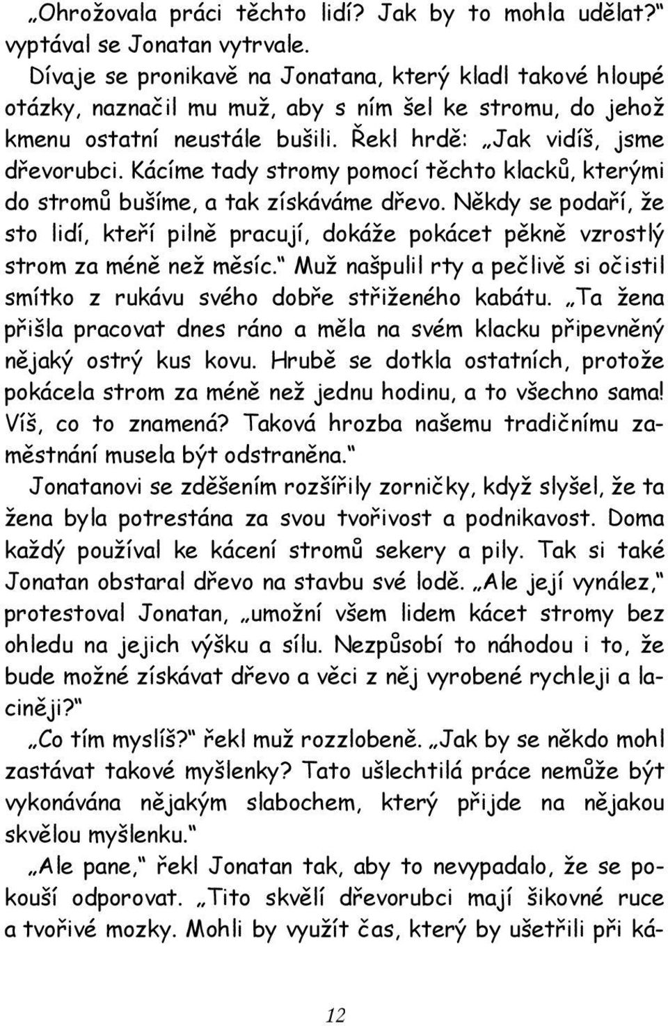 Kácíme tady stromy pomocí těchto klacků, kterými do stromů bušíme, a tak získáváme dřevo. Někdy se podaří, že sto lidí, kteří pilně pracují, dokáže pokácet pěkně vzrostlý strom za méně než měsíc.