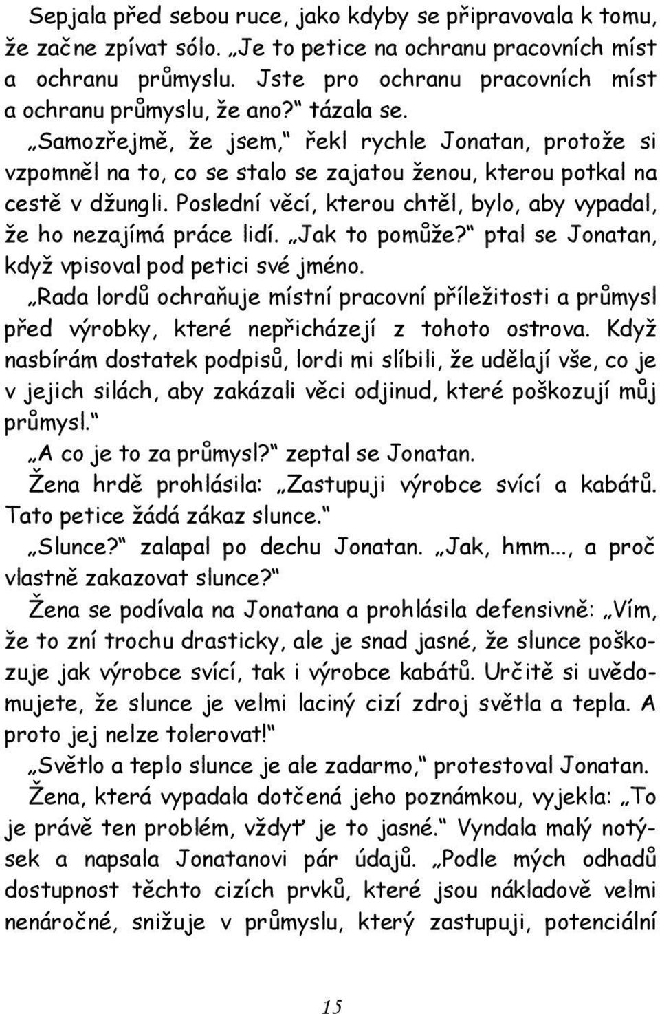 Samozřejmě, že jsem, řekl rychle Jonatan, protože si vzpomněl na to, co se stalo se zajatou ženou, kterou potkal na cestě v džungli.