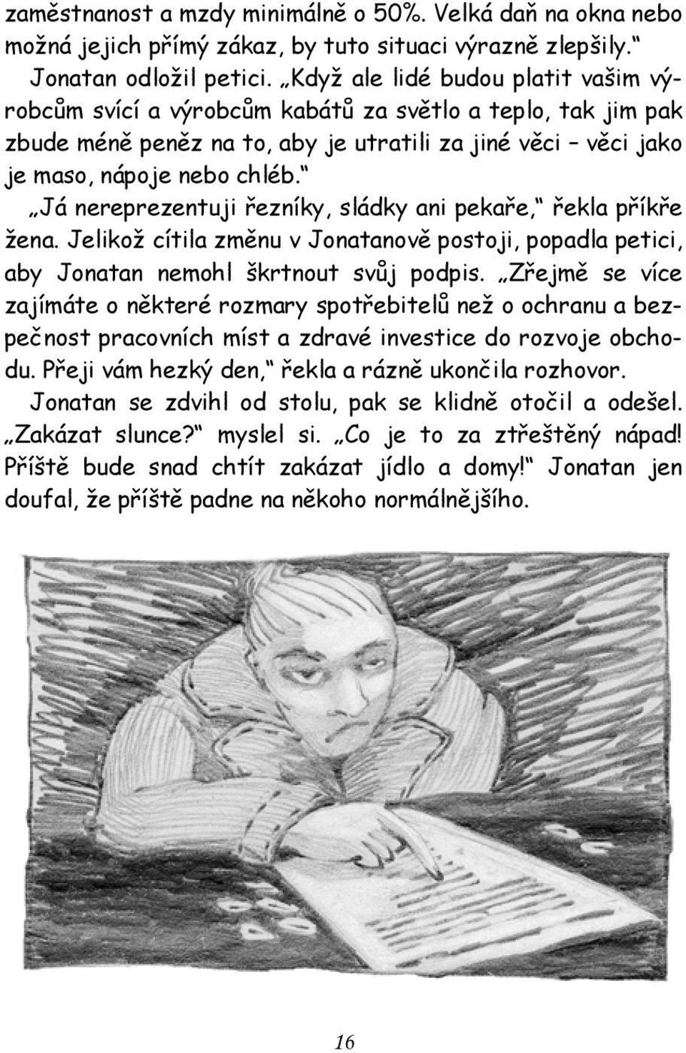 Já nereprezentuji řezníky, sládky ani pekaře, řekla příkře žena. Jelikož cítila změnu v Jonatanově postoji, popadla petici, aby Jonatan nemohl škrtnout svůj podpis.