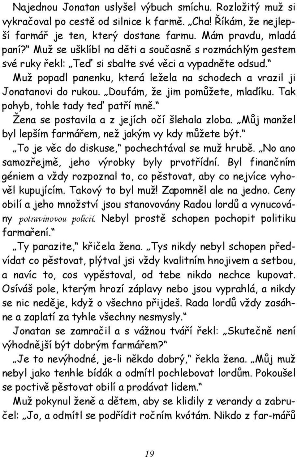 Doufám, že jim pomůžete, mladíku. Tak pohyb, tohle tady teď patří mně. Žena se postavila a z jejích očí šlehala zloba. Můj manžel byl lepším farmářem, než jakým vy kdy můžete být.