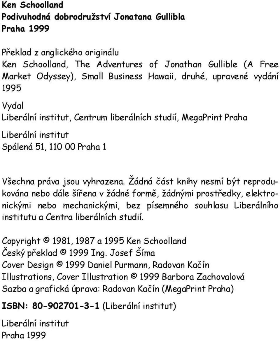 Žádná část knihy nesmí být reprodukována nebo dále šířena v žádné formě, žádnými prostředky, elektronickými nebo mechanickými, bez písemného souhlasu Liberálního institutu a Centra liberálních studií.