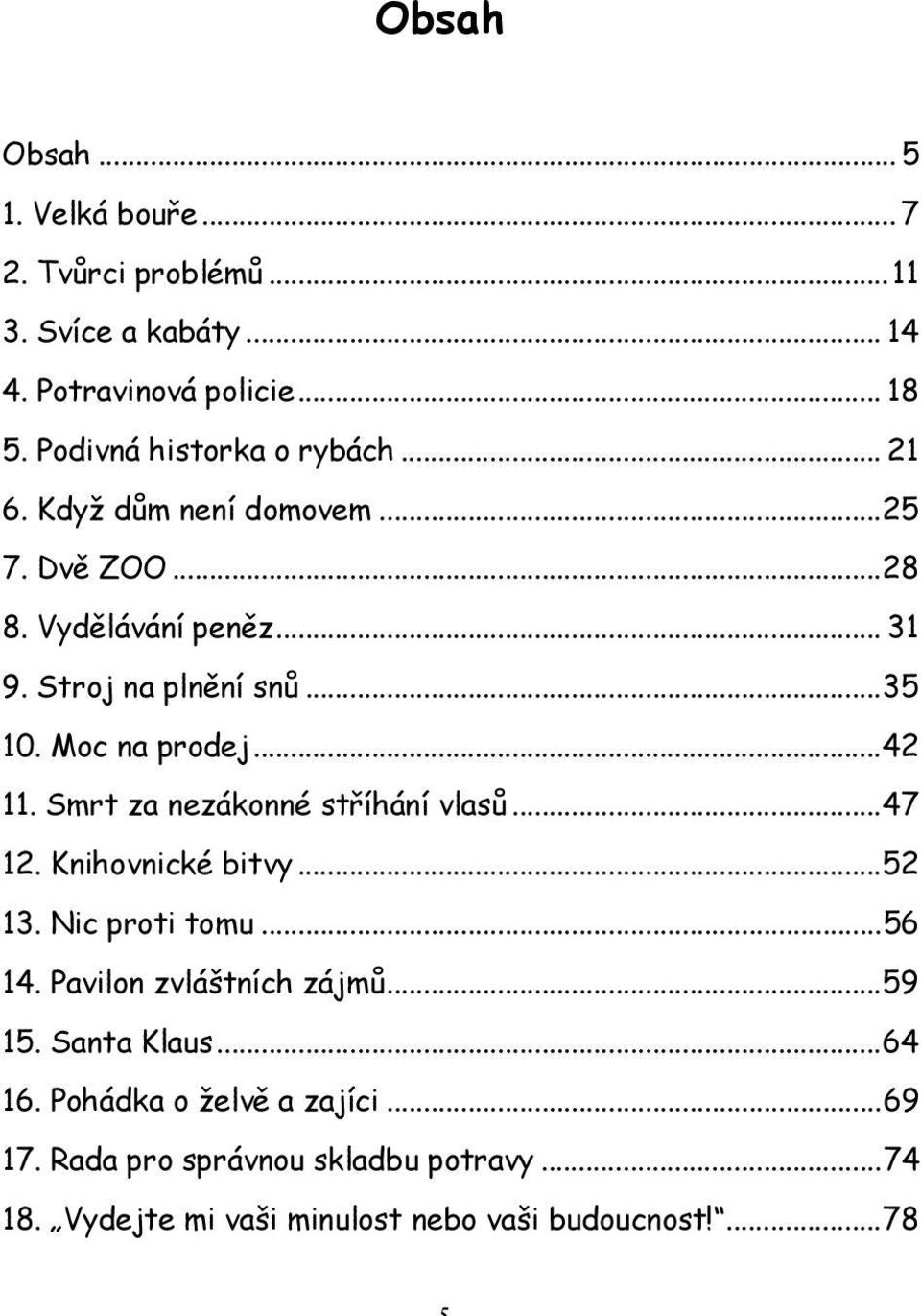 Moc na prodej...42 11. Smrt za nezákonné stříhání vlasů...47 12. Knihovnické bitvy...52 13. Nic proti tomu...56 14.