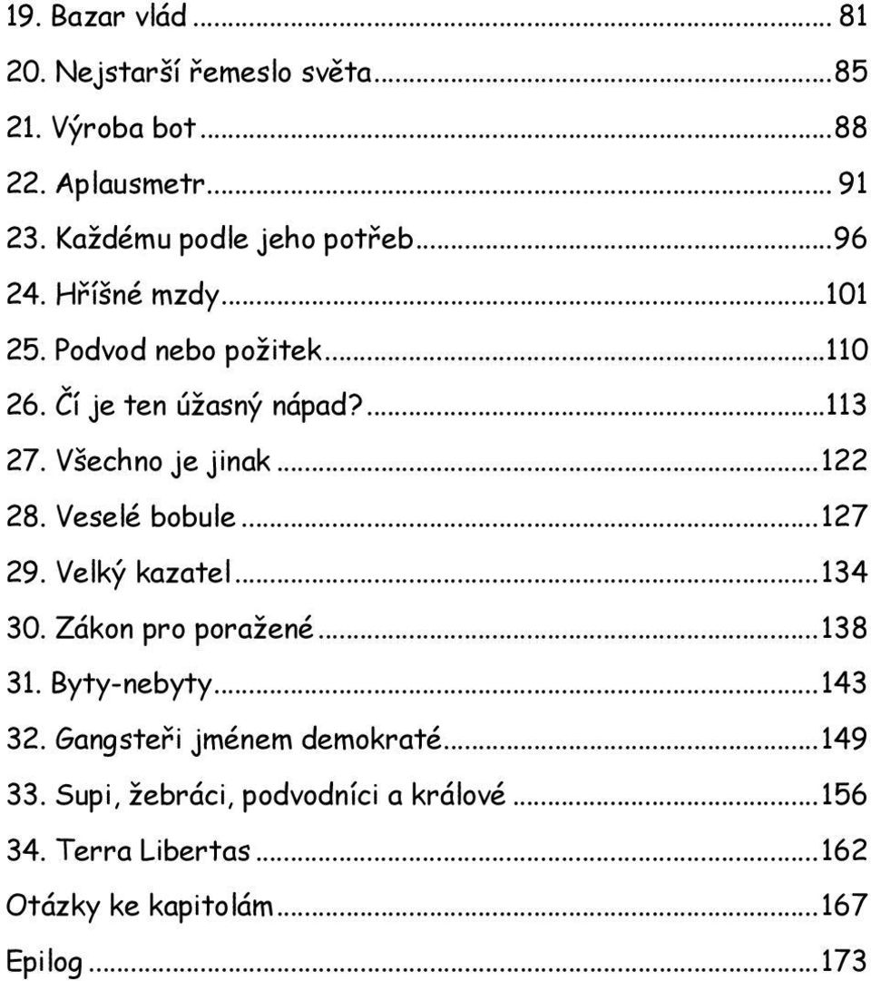 Všechno je jinak...122 28. Veselé bobule...127 29. Velký kazatel...134 30. Zákon pro poražené...138 31. Byty-nebyty.