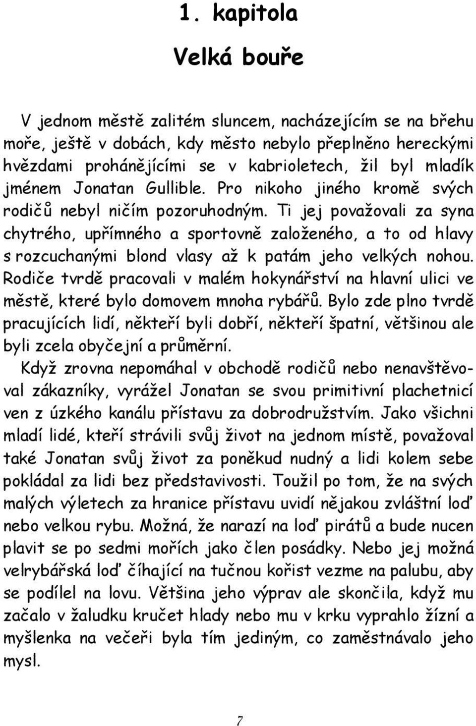 Ti jej považovali za syna chytrého, upřímného a sportovně založeného, a to od hlavy s rozcuchanými blond vlasy až k patám jeho velkých nohou.