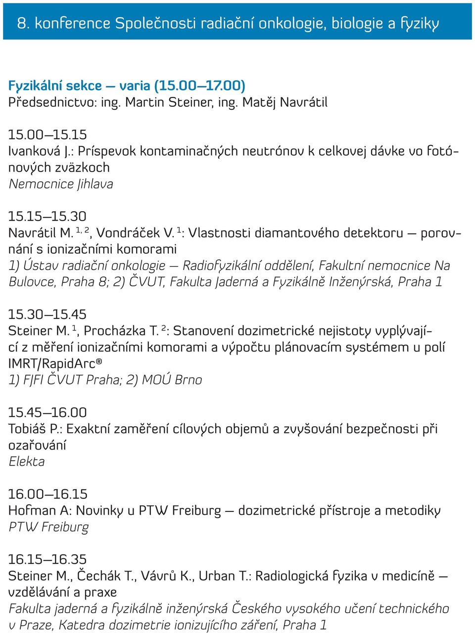 1 : Vlastnosti diamantového detektoru porovnání s ionizačními komorami 1) Ústav radiační onkologie Radiofyzikální oddělení, Fakultní nemocnice Na Bulovce, Praha 8; 2) ČVUT, Fakulta Jaderná a