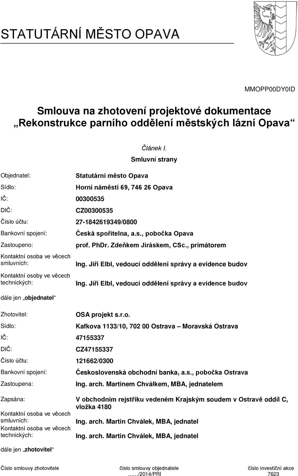 dále jen objednatel Zhotovitel: Sídlo: Česká spořitelna, a.s., pobočka Opava prof. PhDr. Zdeňkem Jiráskem, CSc., primátorem Ing. Jiří Elbl, vedoucí oddělení správy a evidence budov Ing.