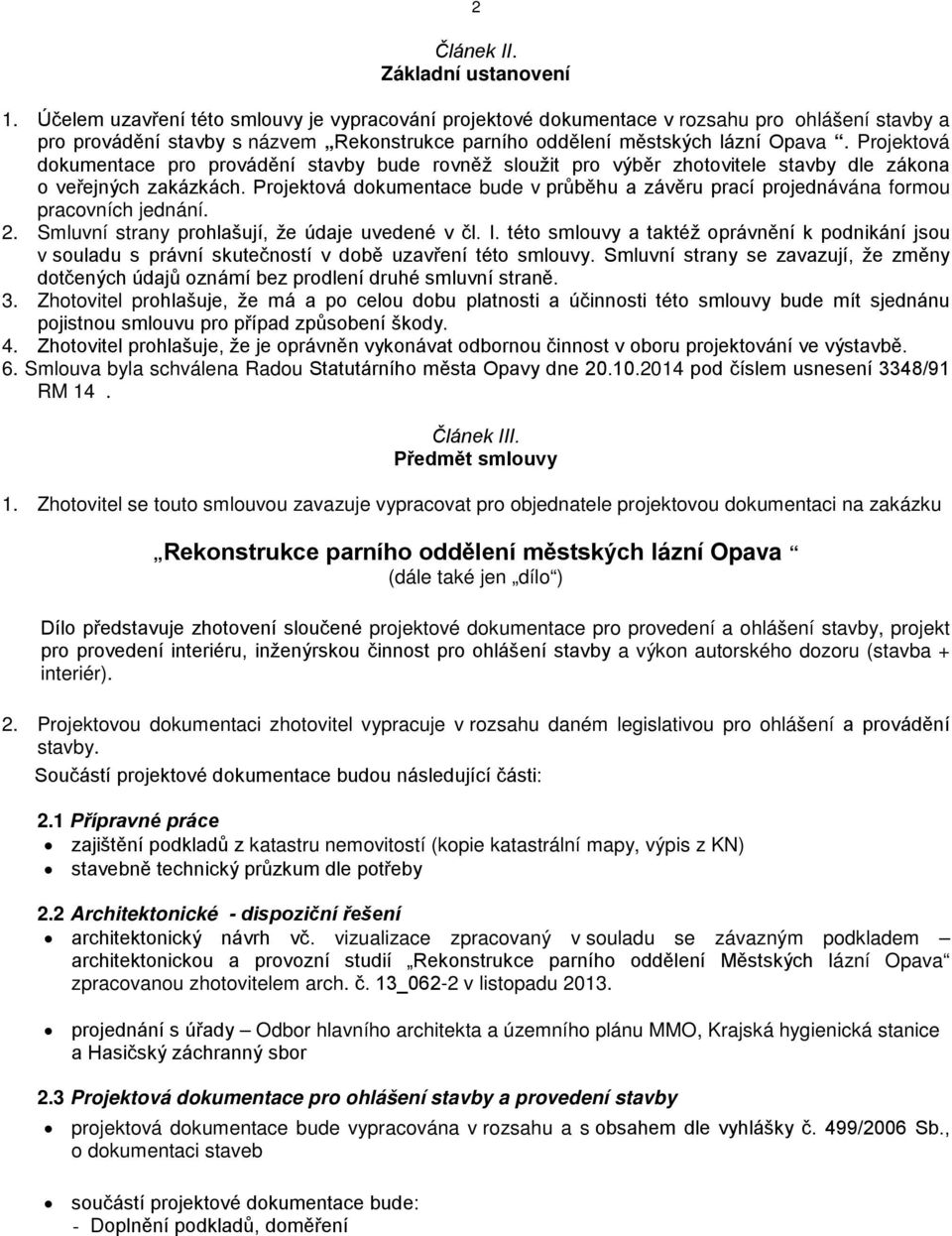 Projektová dokumentace pro provádění stavby bude rovněž sloužit pro výběr zhotovitele stavby dle zákona o veřejných zakázkách.