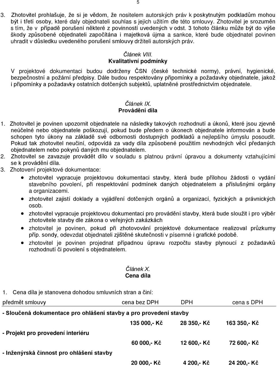 3 tohoto článku může být do výše škody způsobené objednateli započítána i majetková újma a sankce, které bude objednatel povinen uhradit v důsledku uvedeného porušení smlouvy držiteli autorských práv.