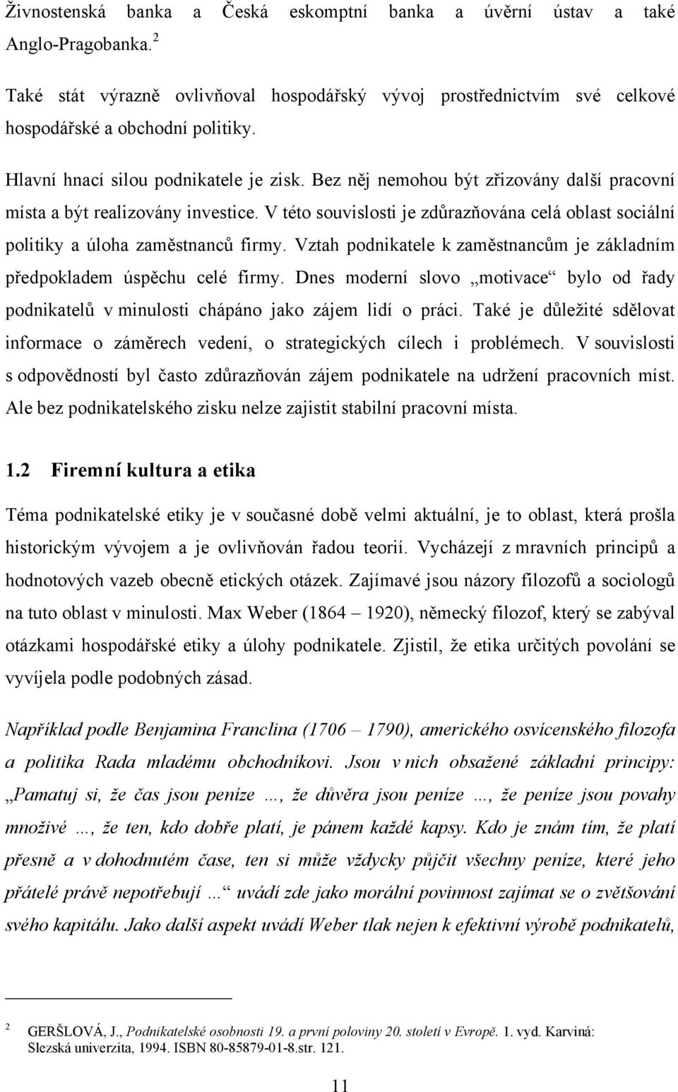 V této souvislosti je zdůrazňována celá oblast sociální politiky a úloha zaměstnanců firmy. Vztah podnikatele k zaměstnancům je základním předpokladem úspěchu celé firmy.