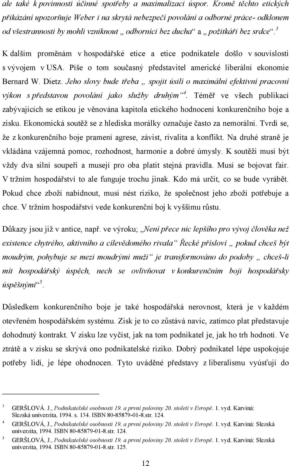 3 K dalším proměnám v hospodářské etice a etice podnikatele došlo v souvislosti s vývojem v USA. Píše o tom současný představitel americké liberální ekonomie Bernard W. Dietz.