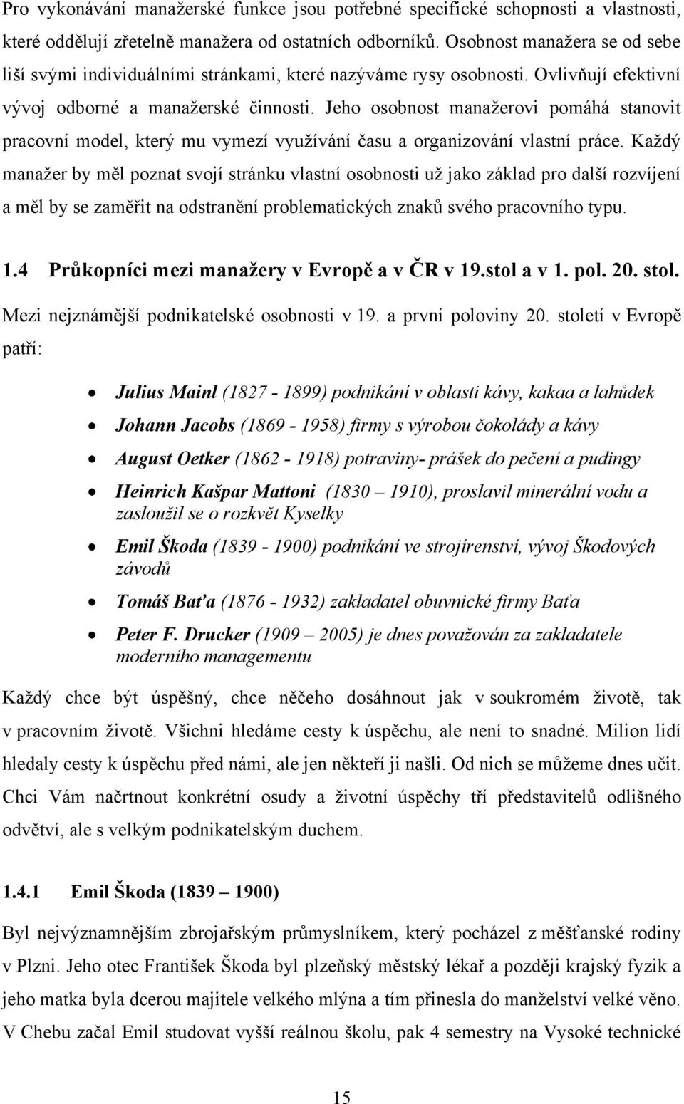 Jeho osobnost manaţerovi pomáhá stanovit pracovní model, který mu vymezí vyuţívání času a organizování vlastní práce.