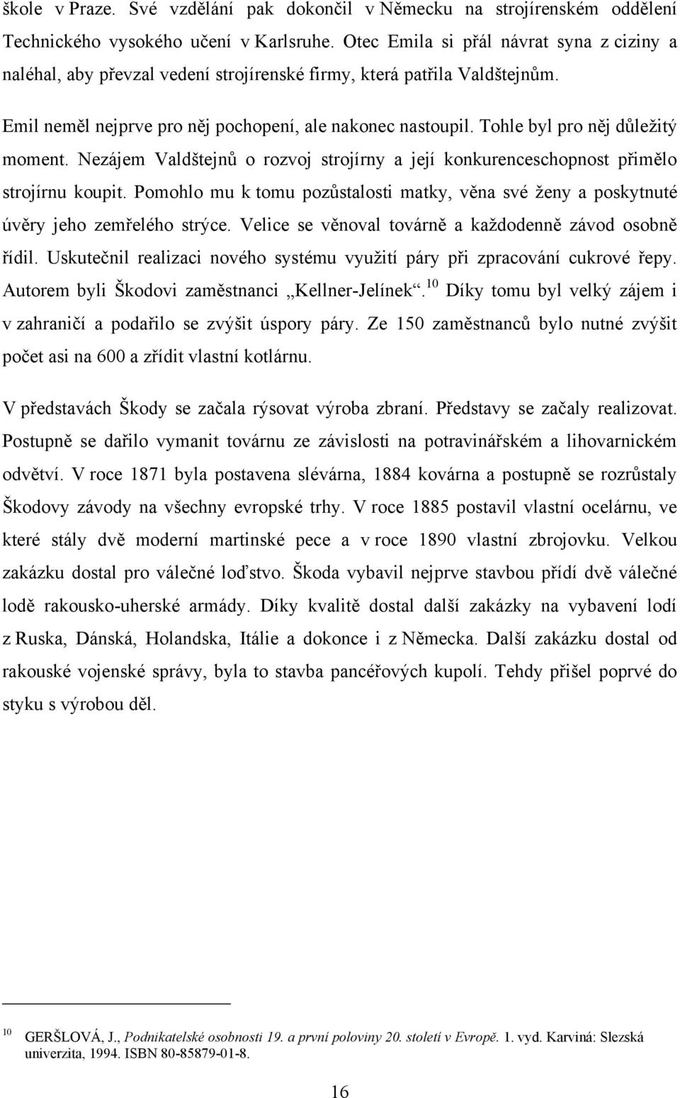 Tohle byl pro něj důleţitý moment. Nezájem Valdštejnů o rozvoj strojírny a její konkurenceschopnost přimělo strojírnu koupit.