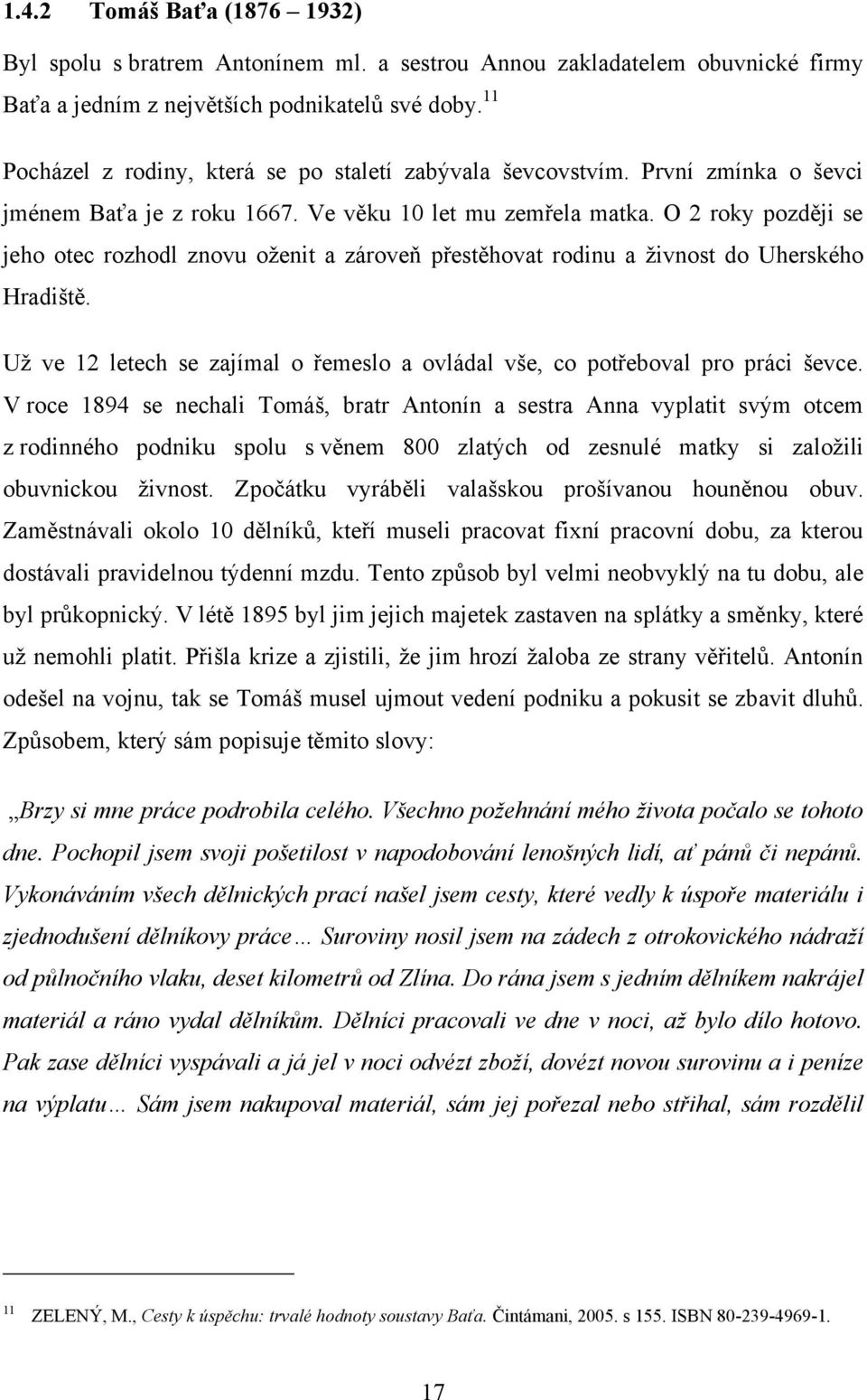 O 2 roky později se jeho otec rozhodl znovu oţenit a zároveň přestěhovat rodinu a ţivnost do Uherského Hradiště. Uţ ve 12 letech se zajímal o řemeslo a ovládal vše, co potřeboval pro práci ševce.