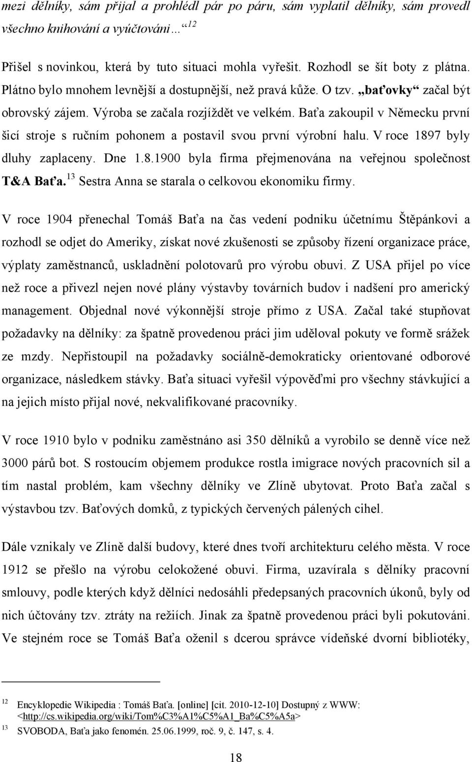 Baťa zakoupil v Německu první šicí stroje s ručním pohonem a postavil svou první výrobní halu. V roce 1897 byly dluhy zaplaceny. Dne 1.8.1900 byla firma přejmenována na veřejnou společnost T&A Baťa.