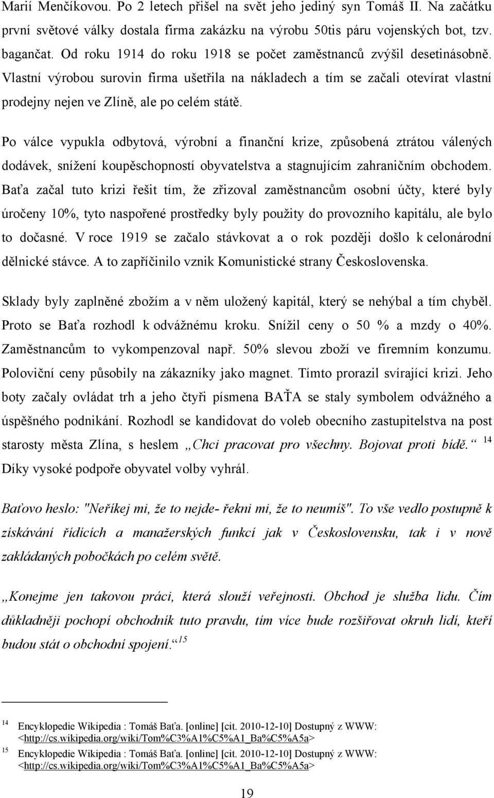 Po válce vypukla odbytová, výrobní a finanční krize, způsobená ztrátou válených dodávek, sníţení koupěschopností obyvatelstva a stagnujícím zahraničním obchodem.