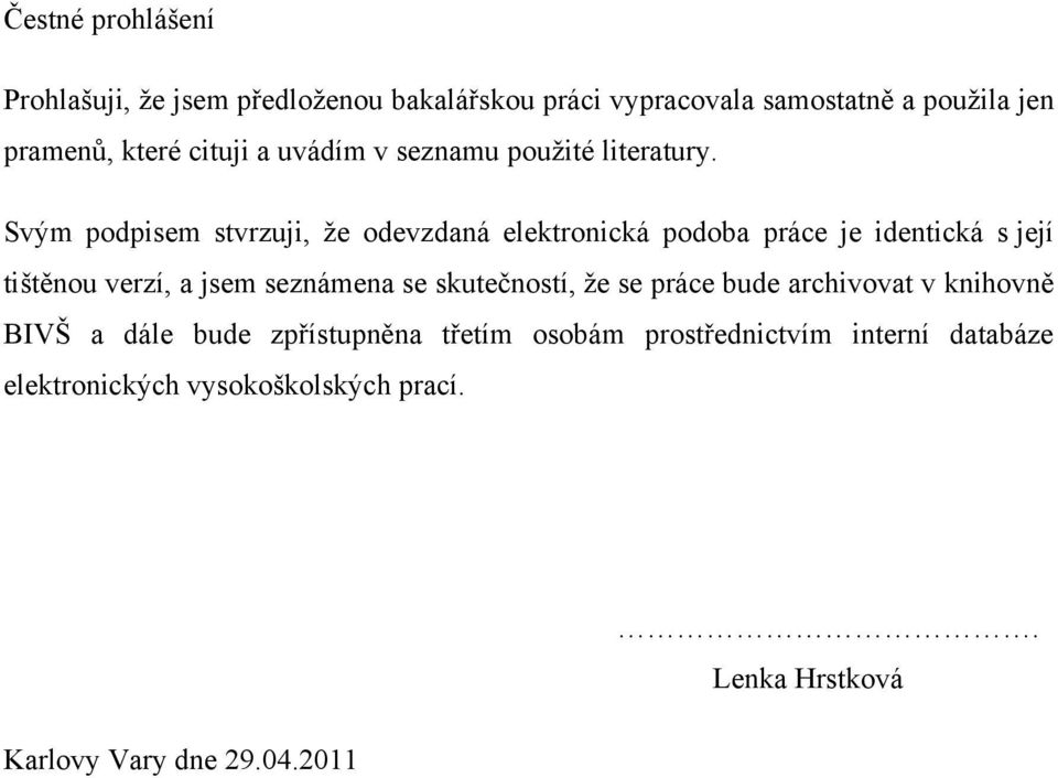 Svým podpisem stvrzuji, ţe odevzdaná elektronická podoba práce je identická s její tištěnou verzí, a jsem seznámena se