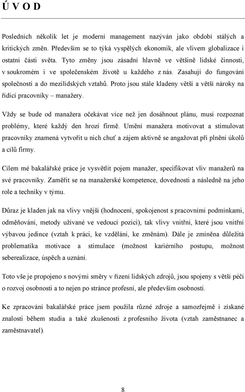 Proto jsou stále kladeny větší a větší nároky na řídící pracovníky manaţery. Vţdy se bude od manaţera očekávat více neţ jen dosáhnout plánu, musí rozpoznat problémy, které kaţdý den hrozí firmě.